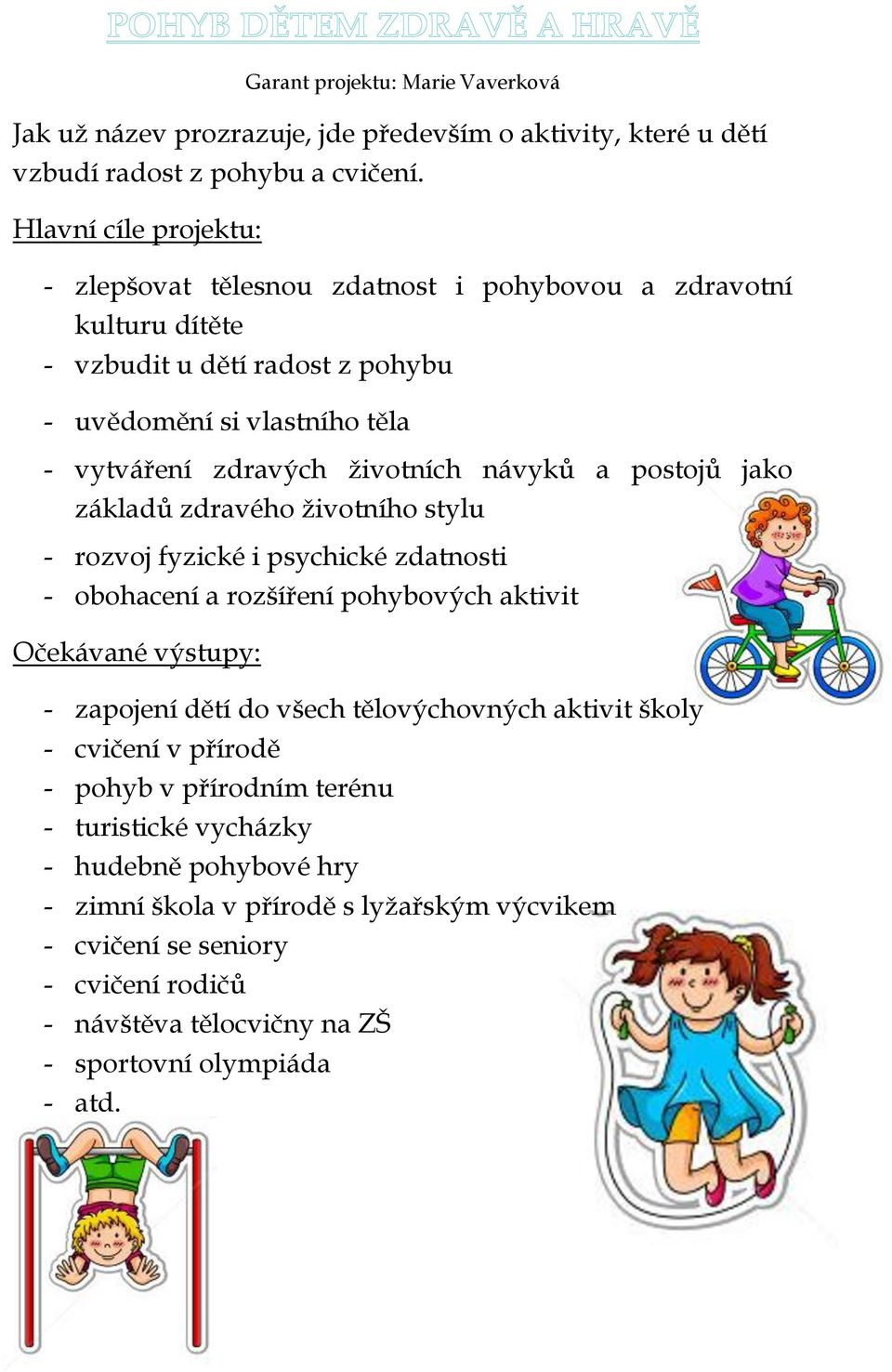 návyků a postojů jako základů zdravého životního stylu - rozvoj fyzické i psychické zdatnosti - obohacení a rozšíření pohybových aktivit - zapojení dětí do všech tělovýchovných aktivit