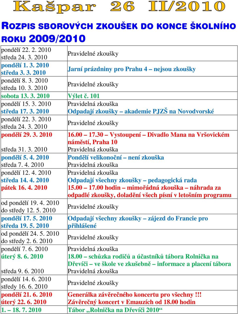 30 Vystoupení Divadlo Mana na Vršovickém náměstí, Praha 10 středa 31. 3. 2010 pondělí 5. 4. 2010 středa 7. 4. 2010 Pondělí velikonoční není zkouška pondělí 12. 4. 2010 středa 14. 4. 2010 pátek 16. 4. 2010 Odpadají všechny zkoušky pedagogická rada 15.