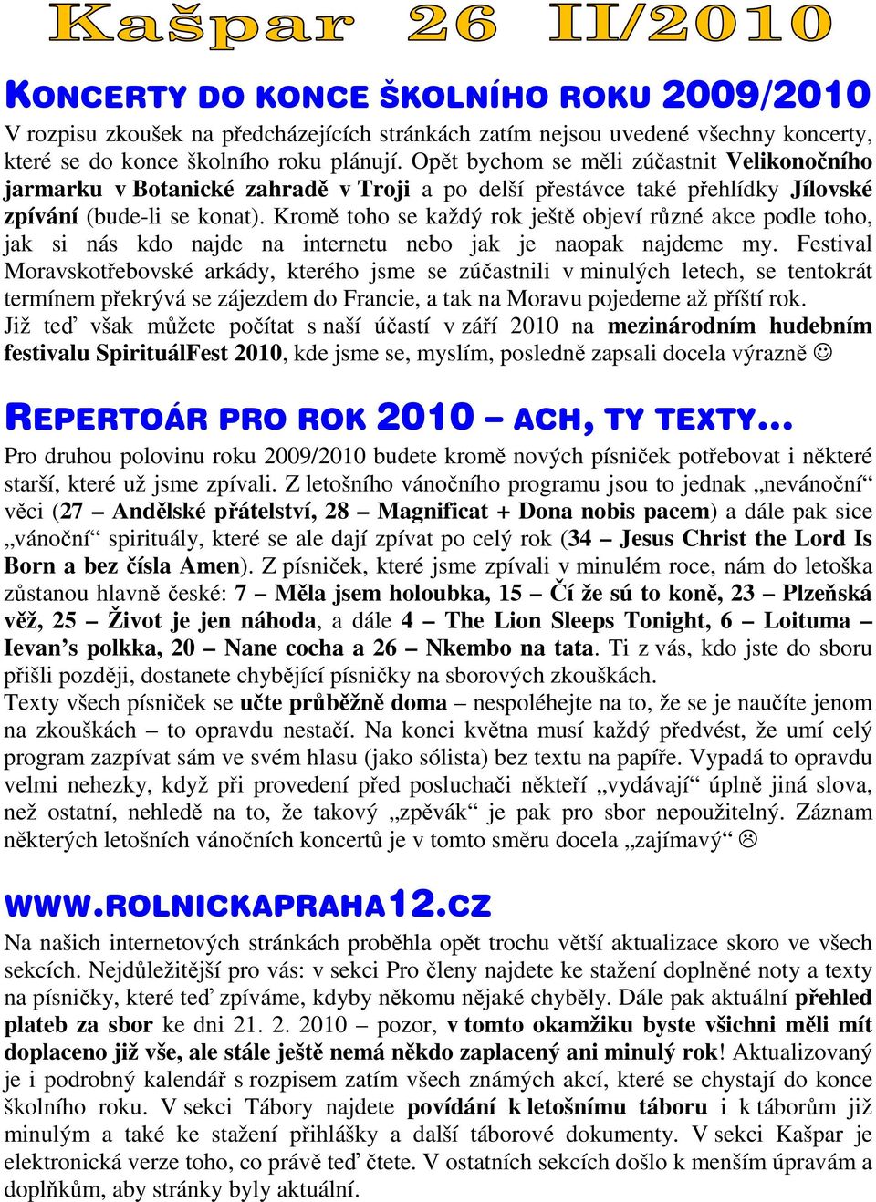 Kromě toho se každý rok ještě objeví různé akce podle toho, jak si nás kdo najde na internetu nebo jak je naopak najdeme my.