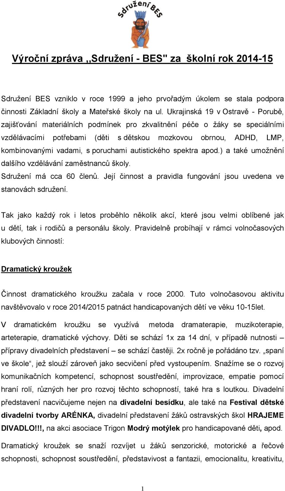 s poruchami autistického spektra apod.) a také umožnění dalšího vzdělávání zaměstnanců školy. Sdružení má cca 60 členů. Její činnost a pravidla fungování jsou uvedena ve stanovách sdružení.