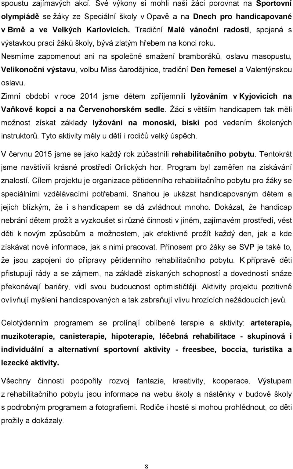 Nesmíme zapomenout ani na společné smažení bramboráků, oslavu masopustu, Velikonoční výstavu, volbu Miss čarodějnice, tradiční Den řemesel a Valentýnskou oslavu.