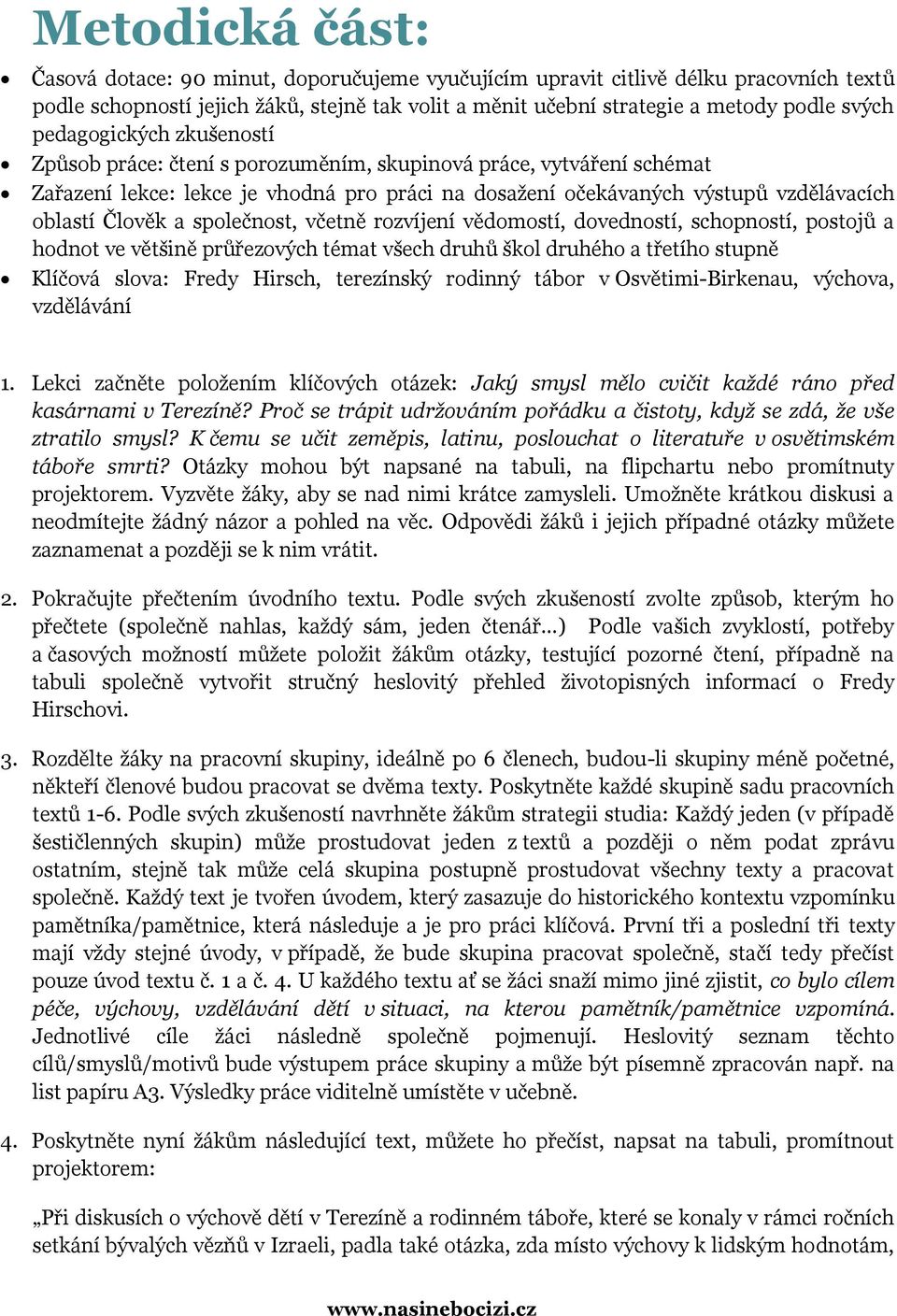 společnost, včetně rozvíjení vědomostí, dovedností, schopností, postojů a hodnot ve většině průřezových témat všech druhů škol druhého a třetího stupně Klíčová slova: Fredy Hirsch, terezínský rodinný