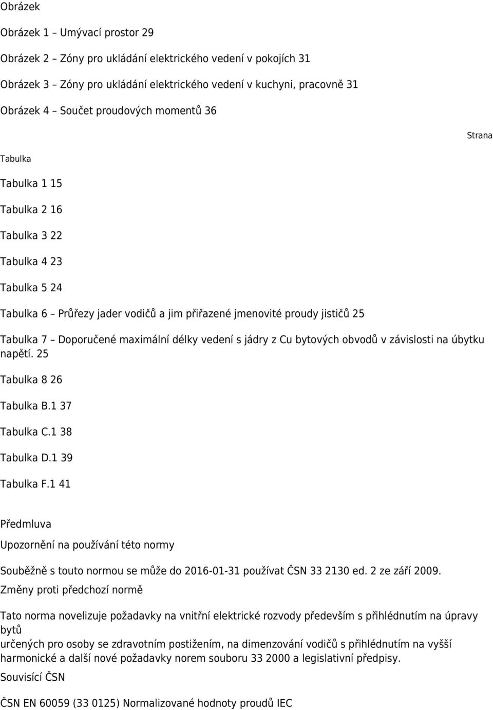 délky vedení s jádry z Cu bytových obvodů v závislosti na úbytku napětí. 25 Tabulka 8 26 Tabulka B.1 37 Tabulka C.1 38 Tabulka D.1 39 Tabulka F.