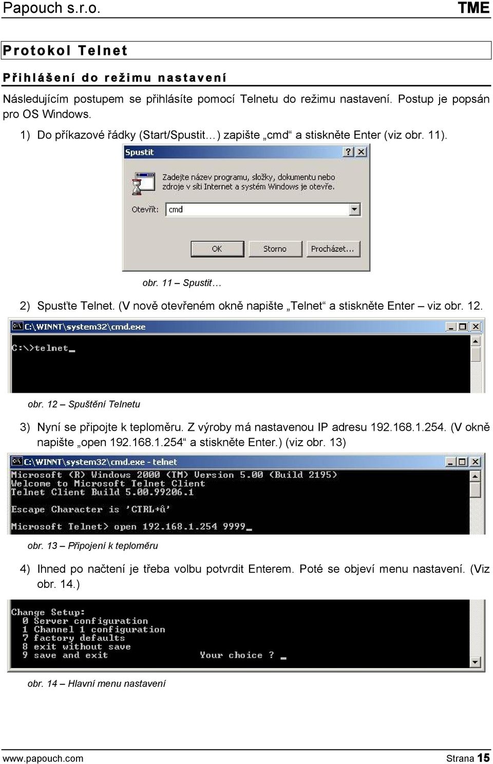 (V nově otevřeném okně napište Telnet a stiskněte Enter viz obr. 12. obr. 12 Spuštění Telnetu 3) Nyní se připojte k teploměru. Z výroby má nastavenou IP adresu 192.168.1.254.