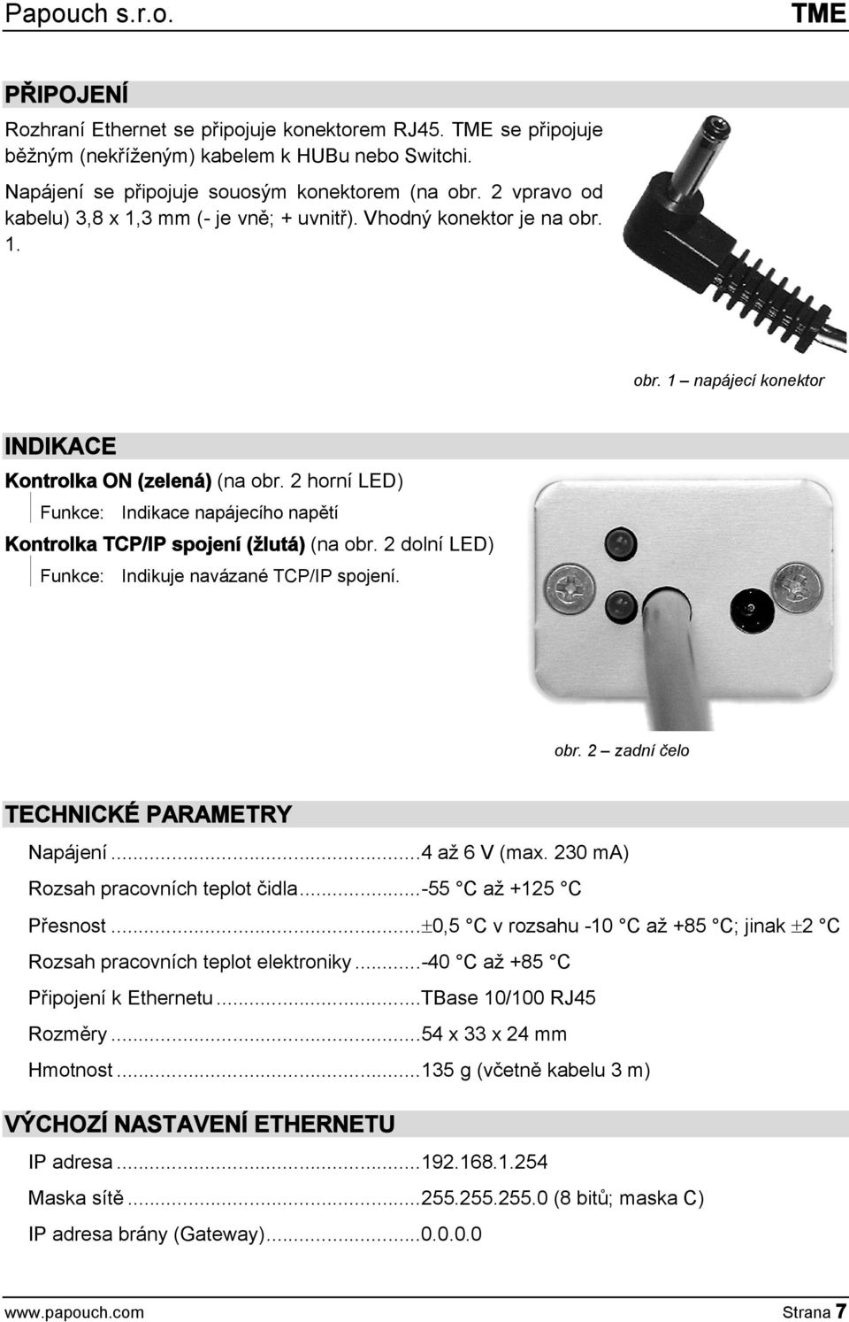 2 horní LED) Funkce: Indikace napájecího napětí Kontrolka TCP/IP spojení (žlutá) (na obr. 2 dolní LED) Funkce: Indikuje navázané TCP/IP spojení. obr. 2 zadní čelo TECHNICKÉ PARAMETRY Napájení.