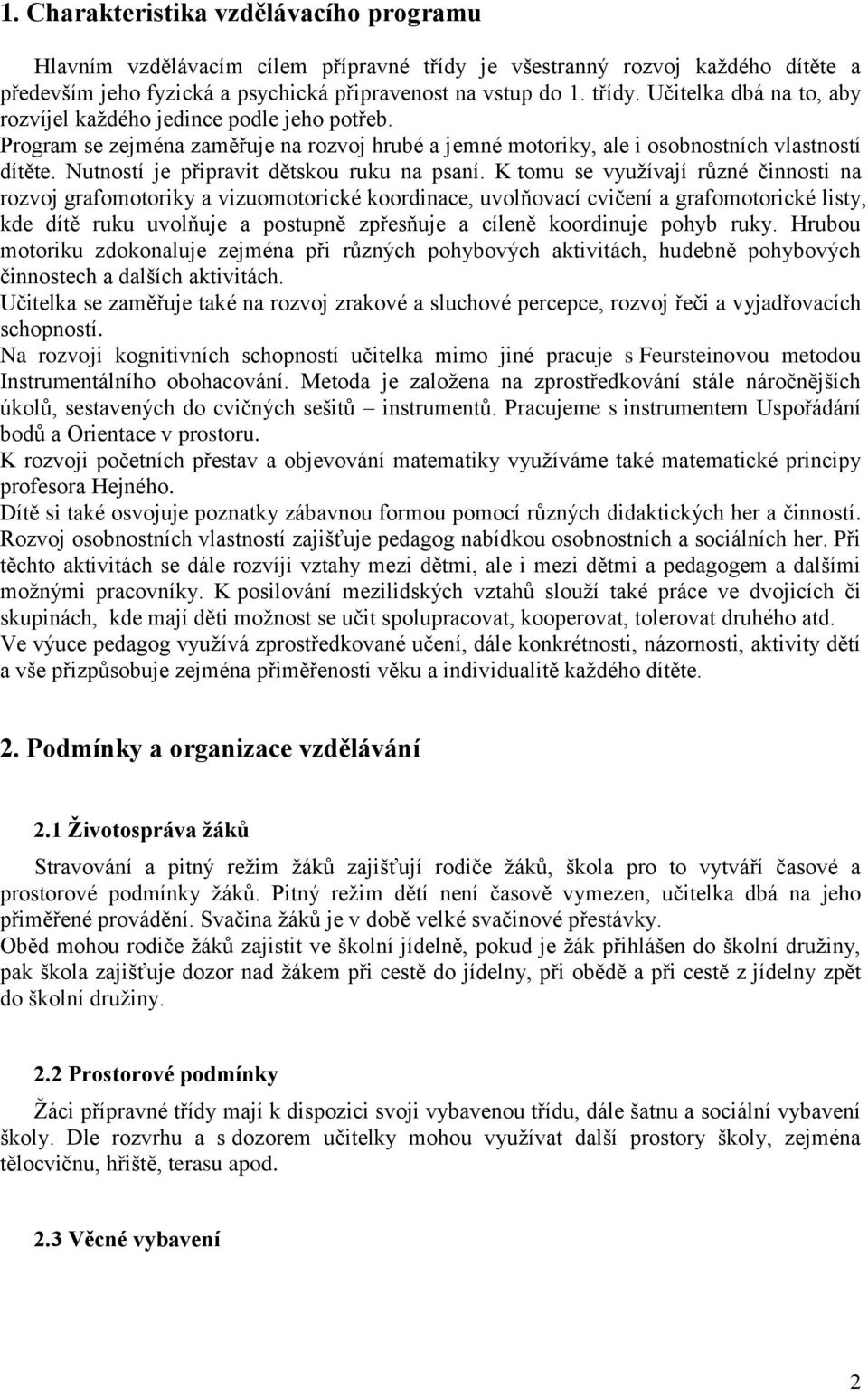 K tomu se využívají různé činnosti na rozvoj grafomotoriky a vizuomotorické koordinace, uvolňovací cvičení a grafomotorické listy, kde dítě ruku uvolňuje a postupně zpřesňuje a cíleně koordinuje