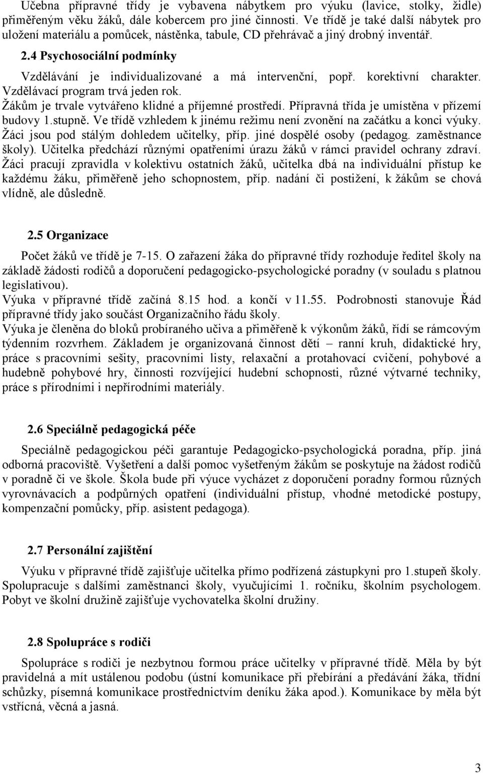 4 Psychosociální podmínky Vzdělávání je individualizované a má intervenční, popř. korektivní charakter. Vzdělávací program trvá jeden rok. Žákům je trvale vytvářeno klidné a příjemné prostředí.