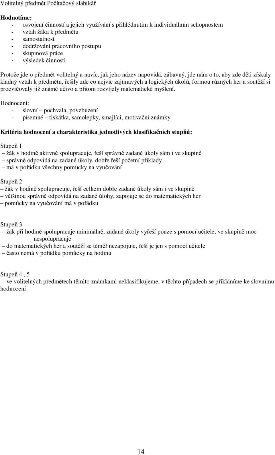 zajímavých a logických úkolů, formou různých her a soutěží si procvičovaly již známé učivo a přitom rozvíjely matematické myšlení.