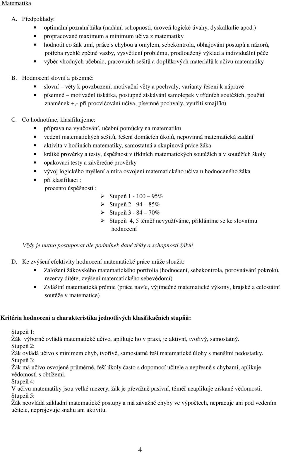 prodloužený výklad a individuální péče výběr vhodných učebnic, pracovních sešitů a doplňkových materiálů k učivu matematiky B.