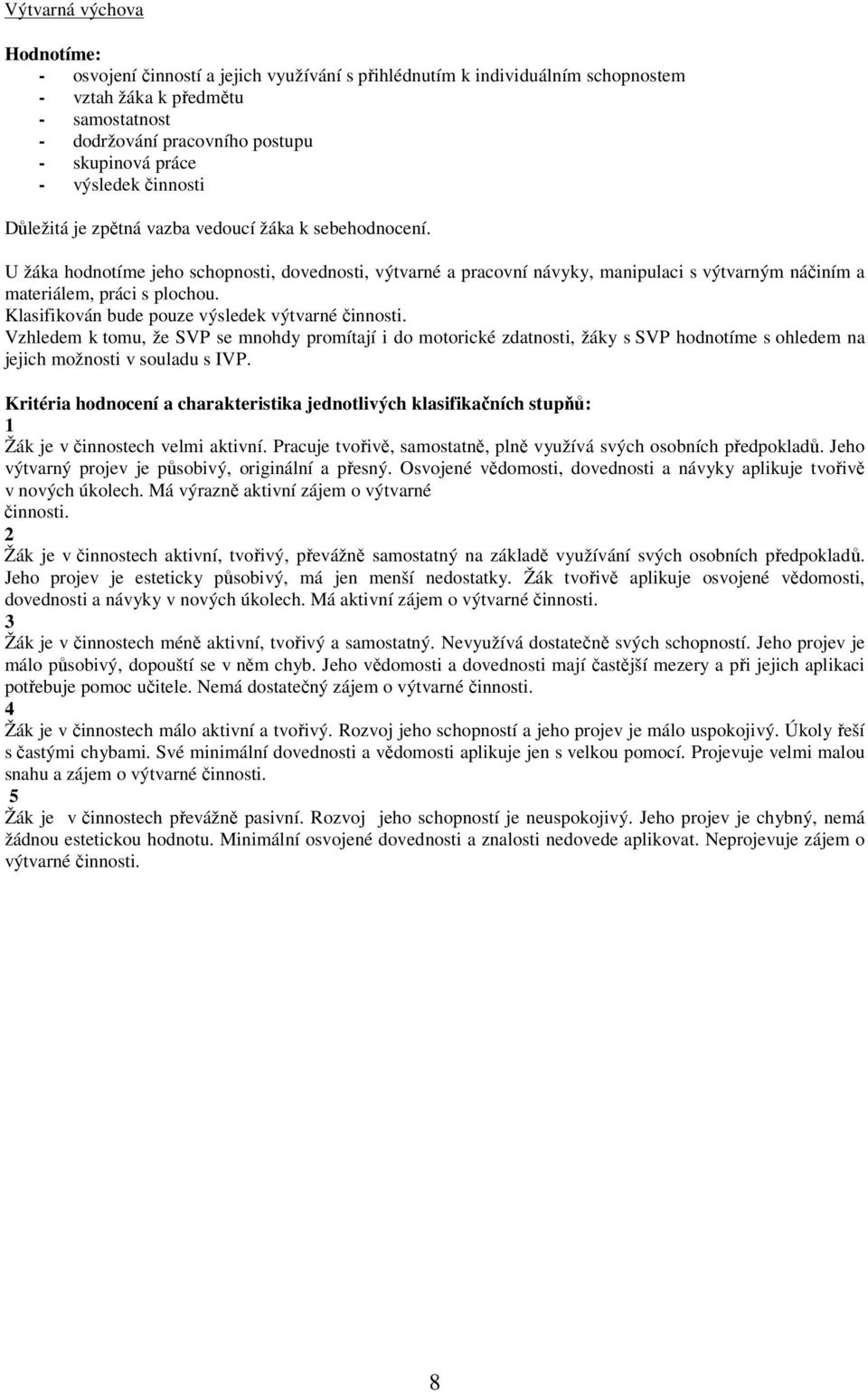 Klasifikován bude pouze výsledek výtvarné činnosti. Vzhledem k tomu, že SVP se mnohdy promítají i do motorické zdatnosti, žáky s SVP hodnotíme s ohledem na jejich možnosti v souladu s IVP.