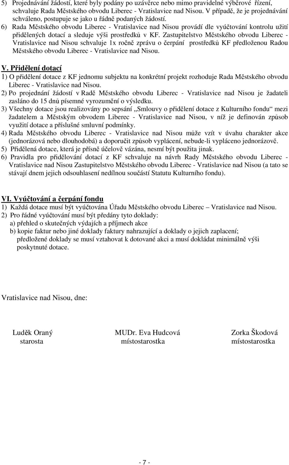 6) Rada Městského obvodu Liberec - Vratislavice nad provádí dle vyúčtování kontrolu užití přidělených dotací a sleduje výši prostředků v KF.