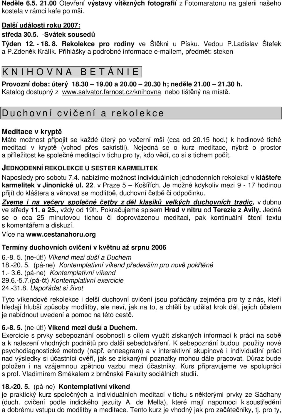00 a 20.00 20.30 h; nedle 21.00 21.30 h. Katalog dostupný z www.salvator.farnost.cz/knihovna nebo tištný na míst.