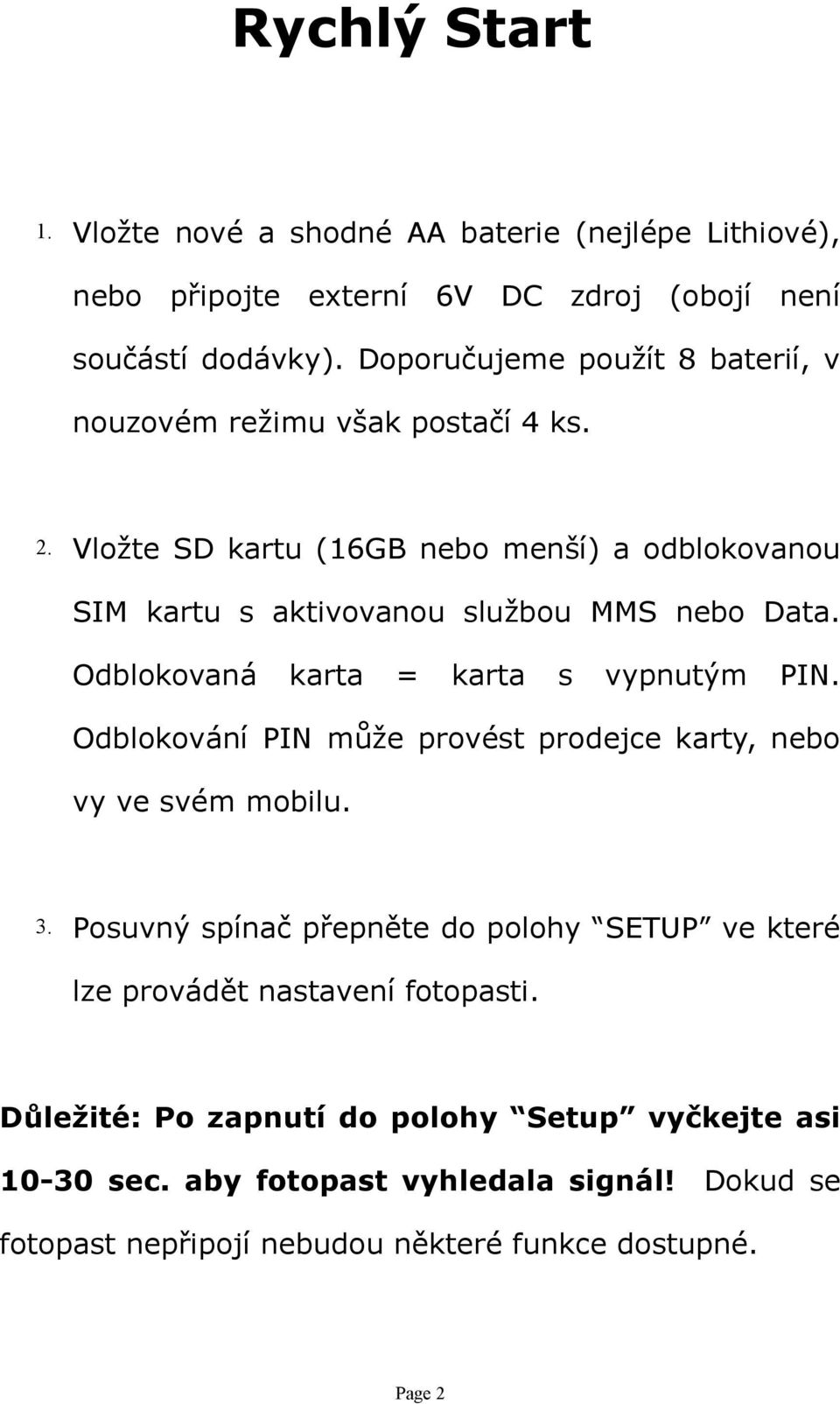 Vložte SD kartu (16GB nebo menší) a odblokovanou SIM kartu s aktivovanou službou MMS nebo Data. Odblokovaná karta = karta s vypnutým PIN.