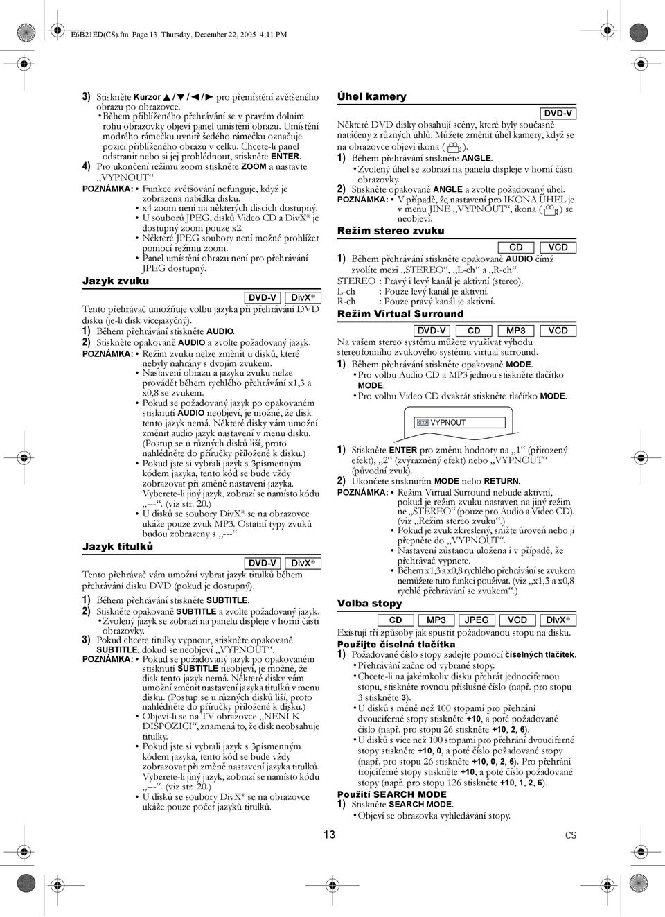 Chcete-li panel odstranit nebo si jej prohlédnout, stiskněte ENTER. 4) Pro ukončení režimu zoom stiskněte ZOOM a nastavte VYPNOUT.