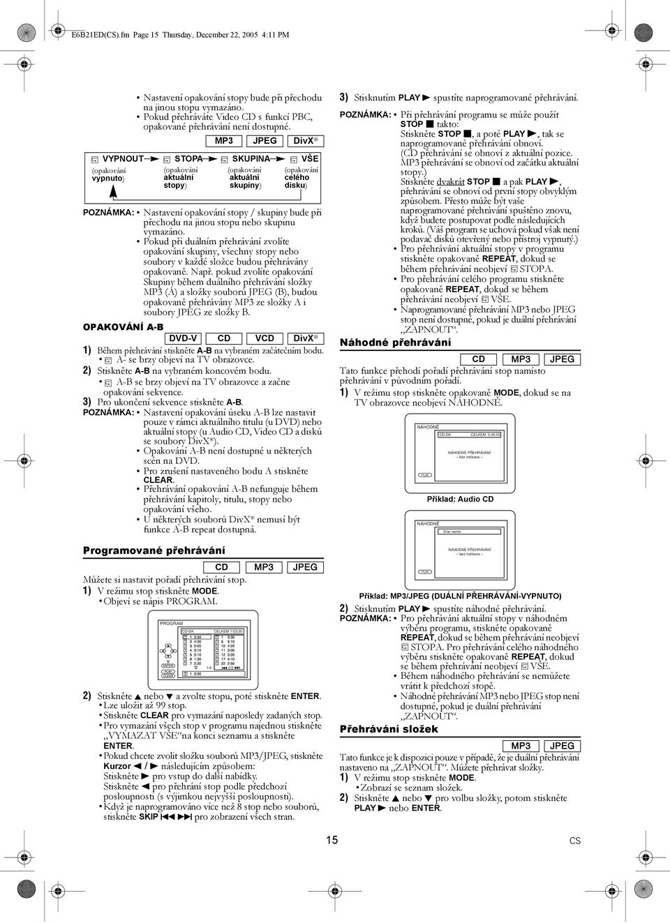 MP3 JPEG DivX VYPNOUT STOPA SKUPINA VŠE (opakování vypnuto) (opakování aktuální stopy) (opakování aktuální skupiny) (opakování celého disku) POZNÁMKA: Nastavení opakování stopy / skupiny bude při