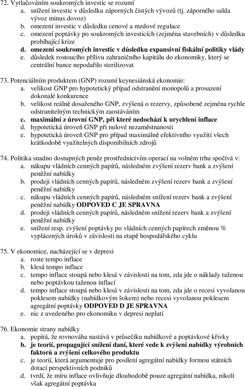 dsledek rostoucího pílivu zahraniního kapitálu do ekonomiky, který se centrální bance nepodailo sterilizovat 73. Potenciálním produktem (GNP) rozumí keynesiánská ekonomie: a.