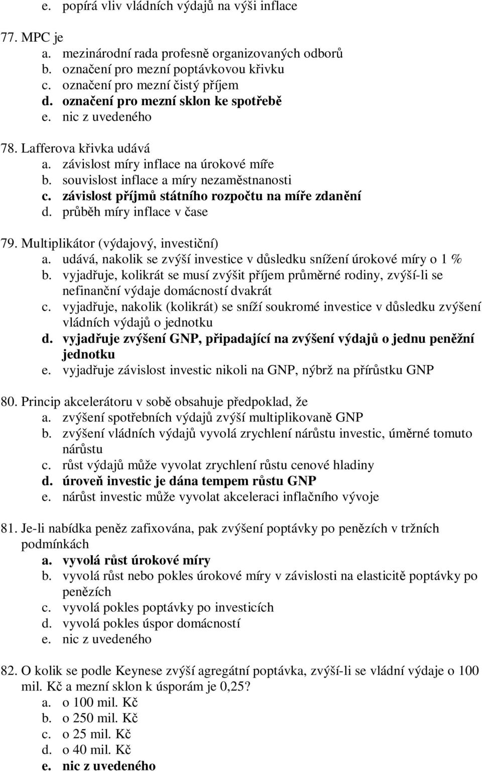 prbh míry inflace v ase 79. Multiplikátor (výdajový, investiní) a. udává, nakolik se zvýší investice v dsledku snížení úrokové míry o 1 % b.