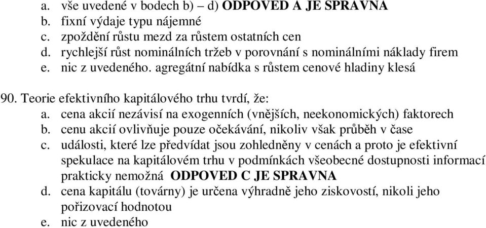 cena akcií nezávisí na exogenních (vnjších, neekonomických) faktorech b. cenu akcií ovlivuje pouze oekávání, nikoliv však prbh v ase c.