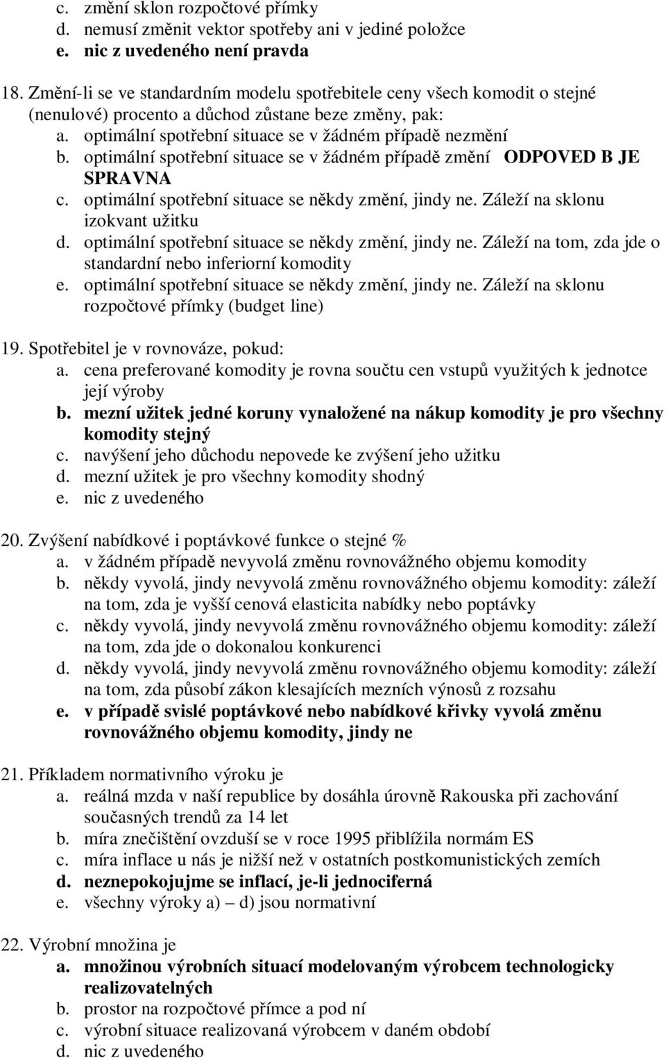 optimální spotební situace se v žádném pípad zmní ODPOVED B JE SPRAVNA c. optimální spotební situace se nkdy zmní, jindy ne. Záleží na sklonu izokvant užitku d.