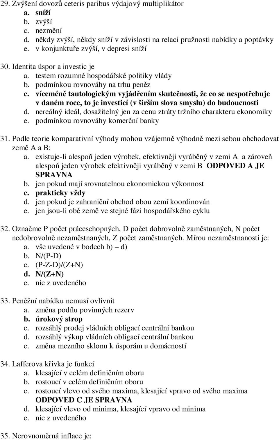 vícemén tautologickým vyjádením skutenosti, že co se nespotebuje v daném roce, to je investicí (v širším slova smyslu) do budoucnosti d.