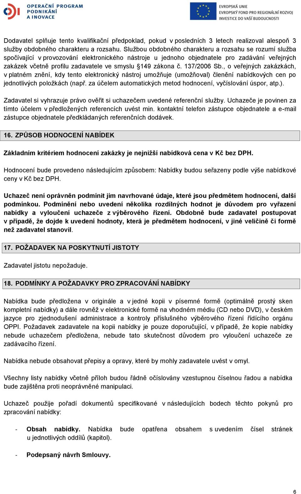 zákona č. 137/2006 Sb., o veřejných zakázkách, v platném znění, kdy tento elektronický nástroj umožňuje (umožňoval) členění nabídkových cen po jednotlivých položkách (např.