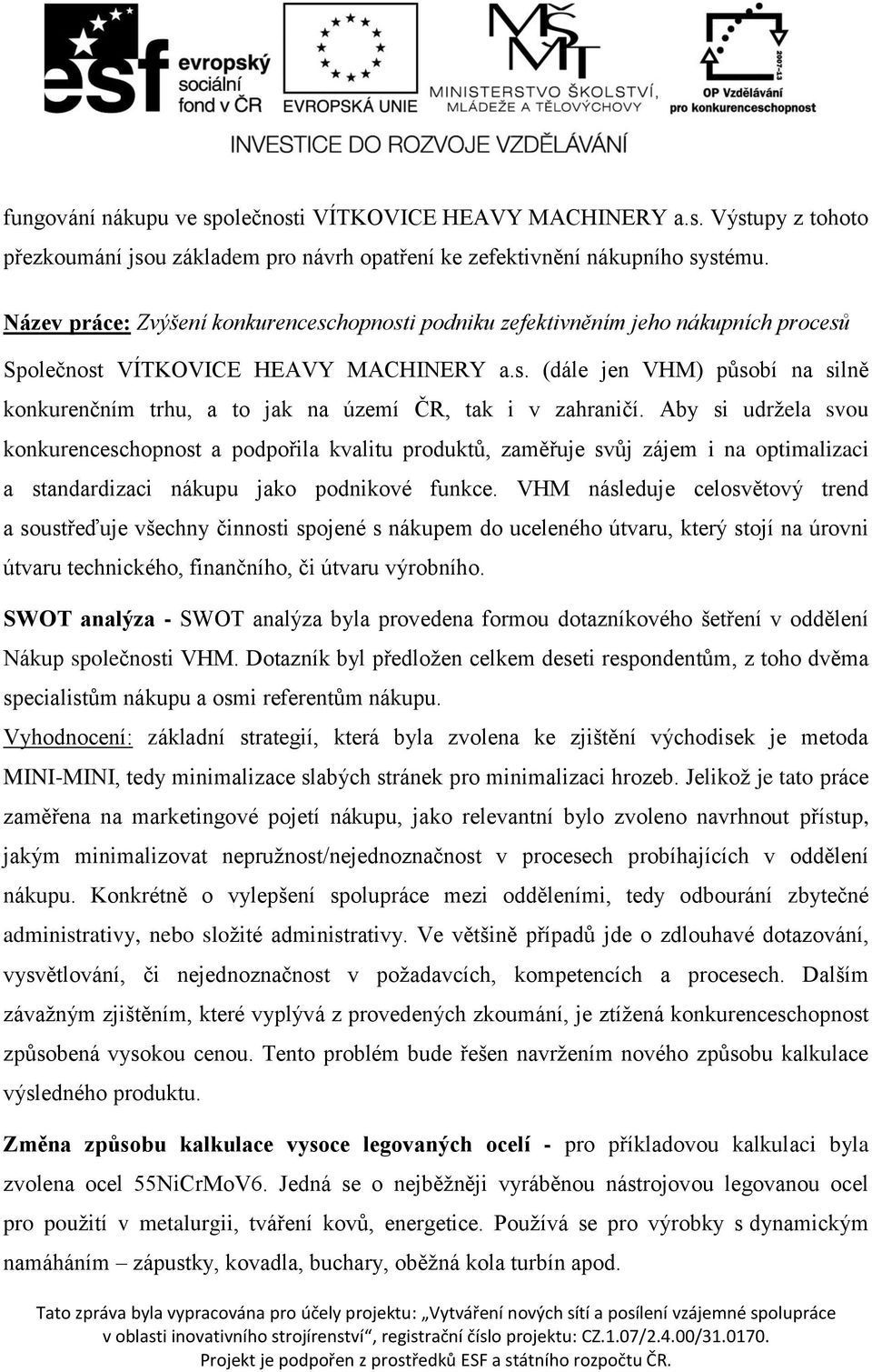 Aby si udržela svou konkurenceschopnost a podpořila kvalitu produktů, zaměřuje svůj zájem i na optimalizaci a standardizaci nákupu jako podnikové funkce.