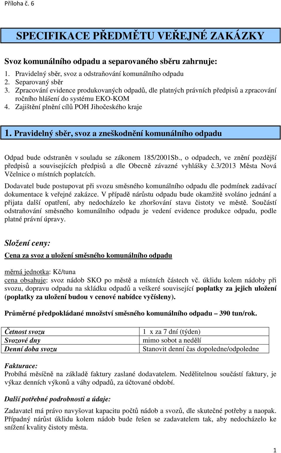 Pravidelný sběr, svoz a zneškodnění komunálního odpadu Odpad bude odstraněn v souladu se zákonem 185/2001Sb.