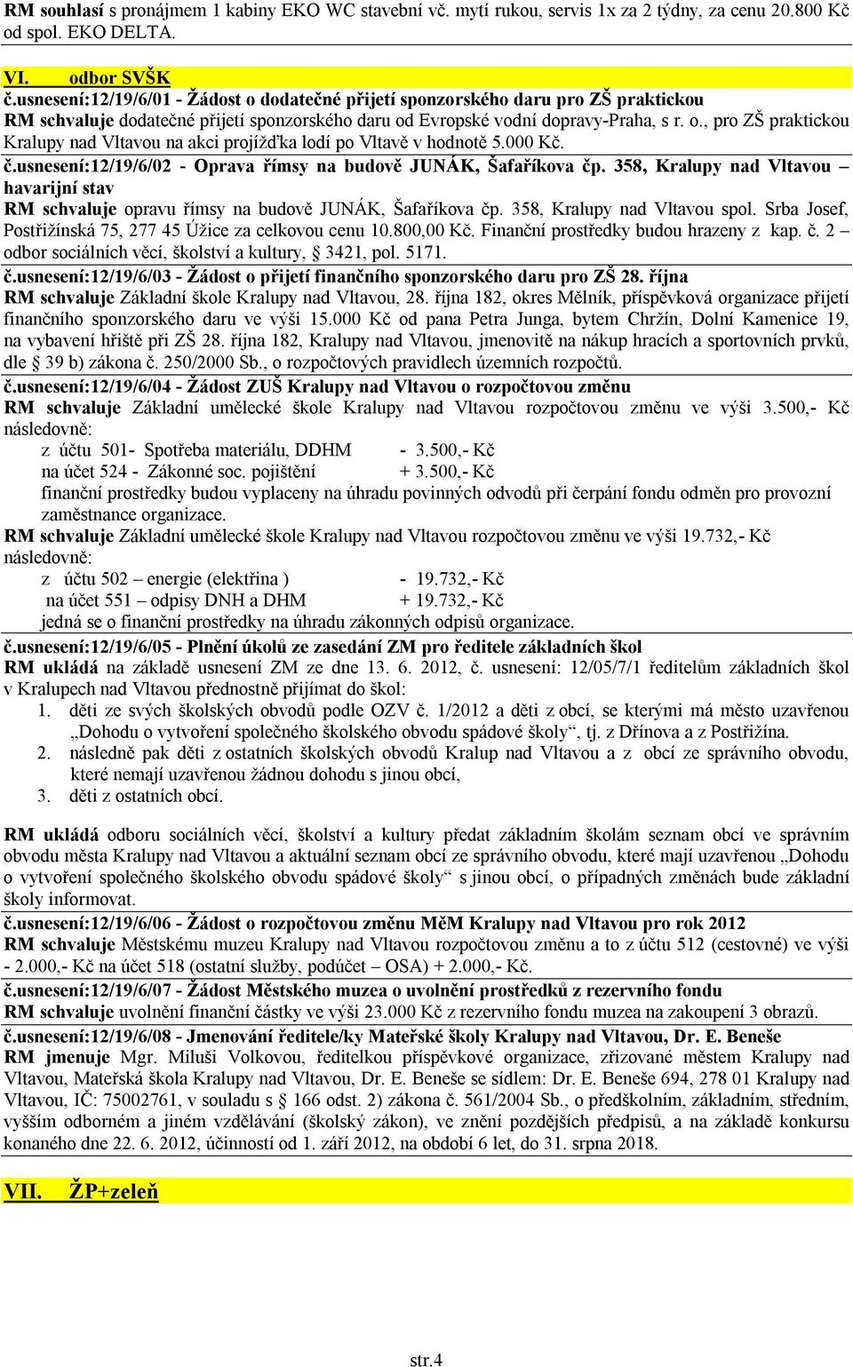 000 Kč. č.usnesení:12/19/6/02 - Oprava římsy na budově JUNÁK, Šafaříkova čp. 358, Kralupy nad Vltavou havarijní stav RM schvaluje opravu římsy na budově JUNÁK, Šafaříkova čp.