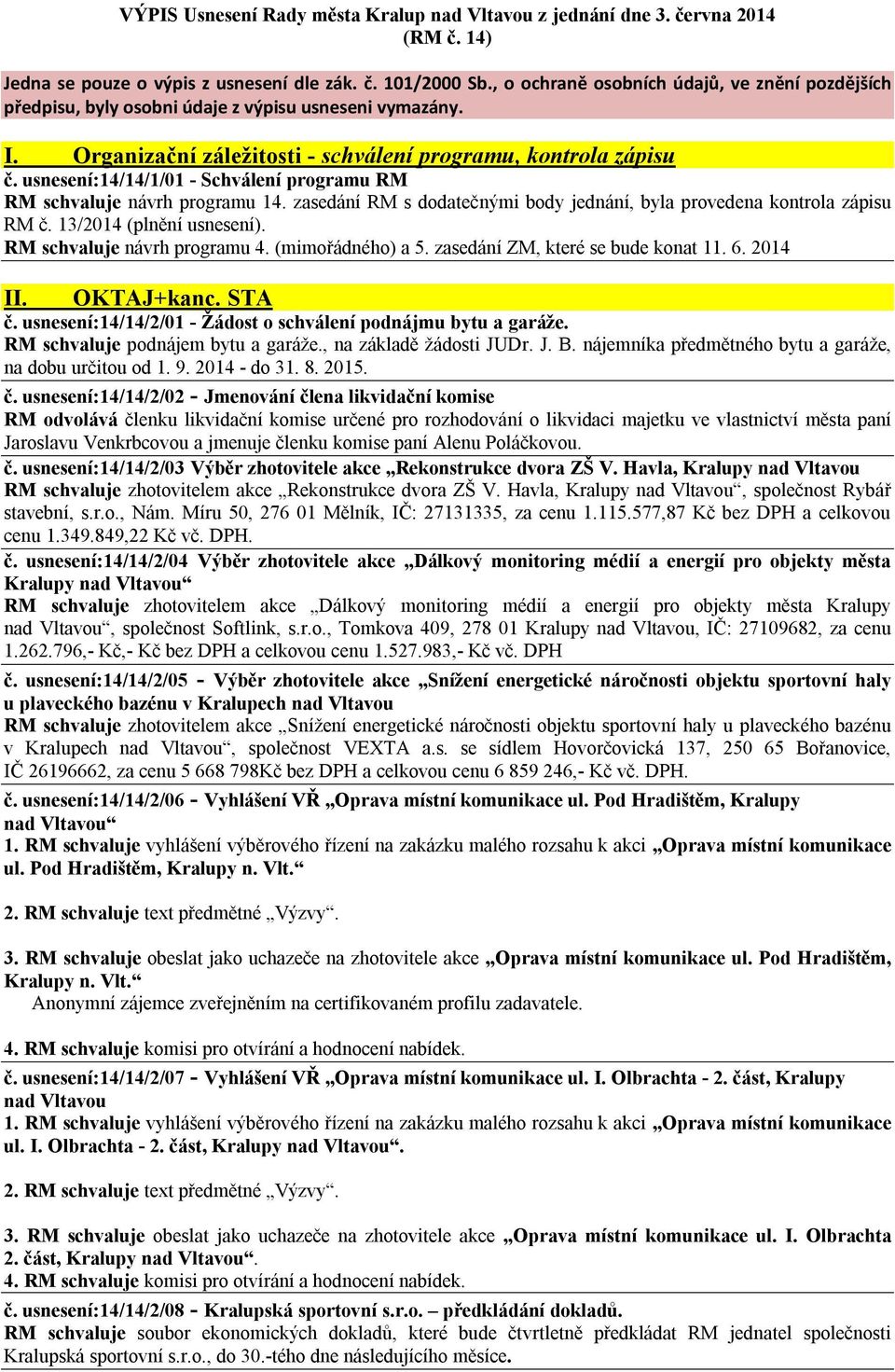 usnesení:14/14/1/01 - Schválení programu RM RM schvaluje návrh programu 14. zasedání RM s dodatečnými body jednání, byla provedena kontrola zápisu RM č. 13/2014 (plnění usnesení).