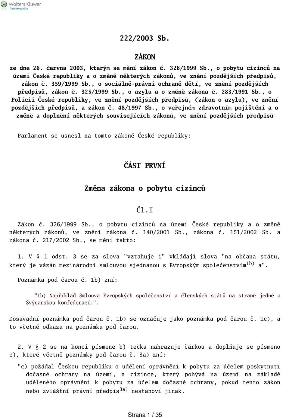 , o Policii České republiky, ve znění pozdějích předpisů, (zákon o azylu), ve znění pozdějích předpisů, a zákon č. 48/1997 Sb.