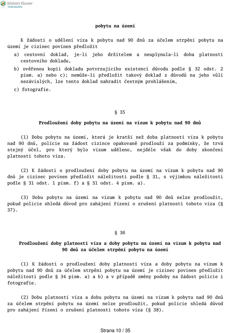 a) nebo c); nemůže-li předložit takový doklad z důvodů na jeho vůli nezávislých, lze tento doklad nahradit čestným prohláením, c) fotografie.