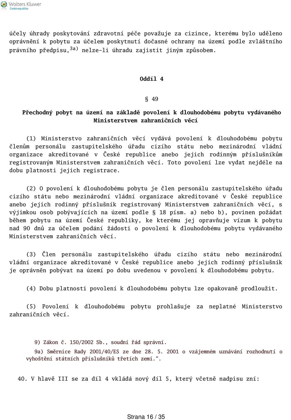 Oddíl 4 49 Přechodný pobyt na území na základě povolení k dlouhodobému pobytu vydávaného Ministerstvem zahraničních věcí (1) Ministerstvo zahraničních věcí vydává povolení k dlouhodobému pobytu