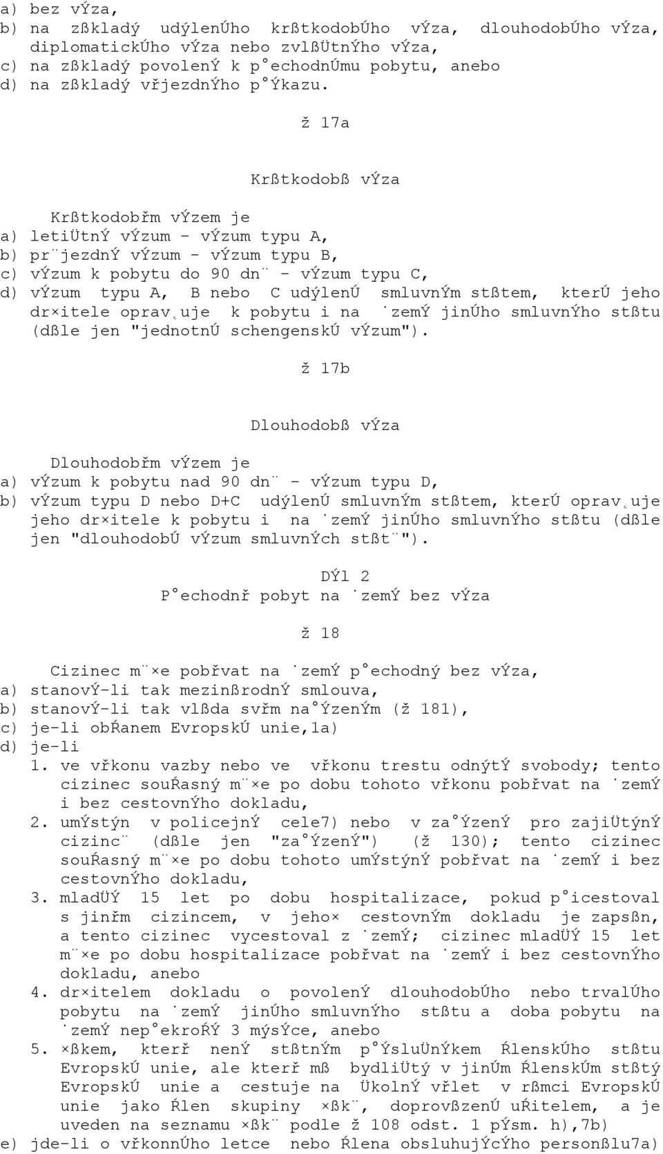 ž 17a Krßtkodobß výza Krßtkodobřm výzem je a) letiütný výzum - výzum typu A, b) pr jezdný výzum - výzum typu B, c) výzum k pobytu do 90 dn - výzum typu C, d) výzum typu A, B nebo C udýlenú smluvným