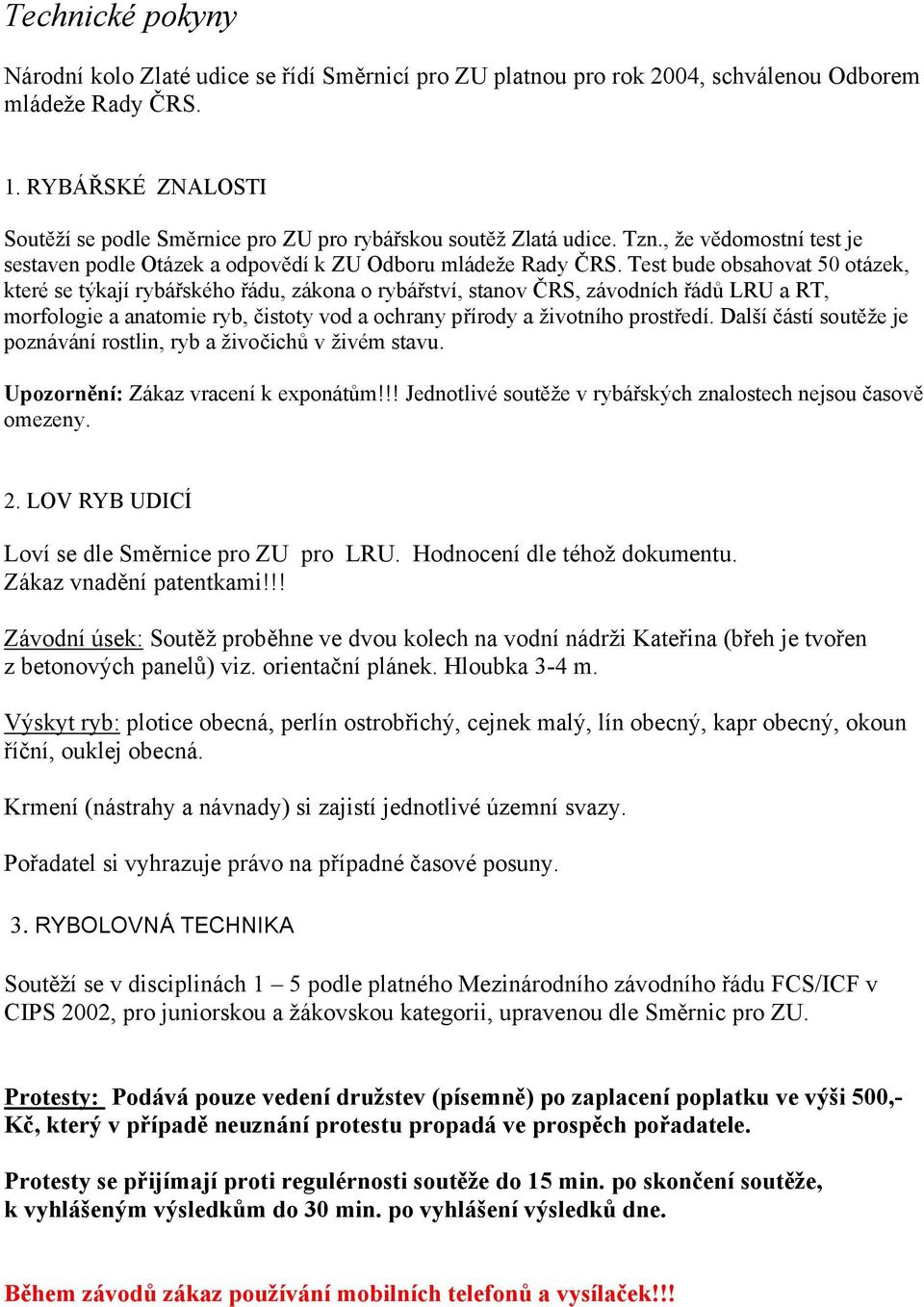 Test bude obsahovat 50 otázek, které se týkají rybářského řádu, zákona o rybářství, stanov ČRS, závodních řádů LRU a RT, morfologie a anatomie ryb, čistoty vod a ochrany přírody a životního prostředí.