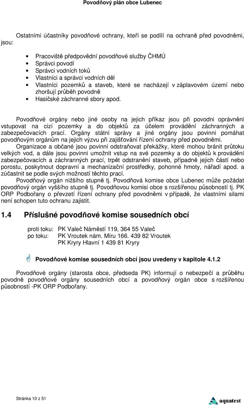 Povodňové orgány nebo jiné osoby na jejich příkaz jsou při povodni oprávněni vstupovat na cizí pozemky a do objektů za účelem provádění záchranných a zabezpečovacích prací.