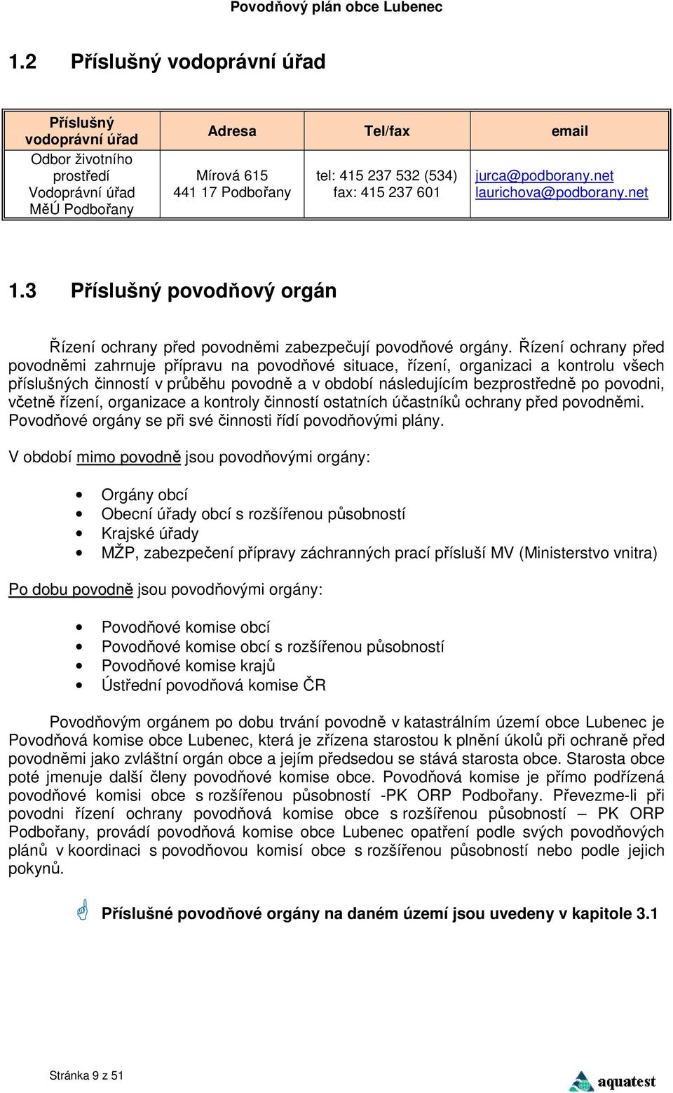 Řízení ochrany před povodněmi zahrnuje přípravu na povodňové situace, řízení, organizaci a kontrolu všech příslušných činností v průběhu povodně a v období následujícím bezprostředně po povodni,