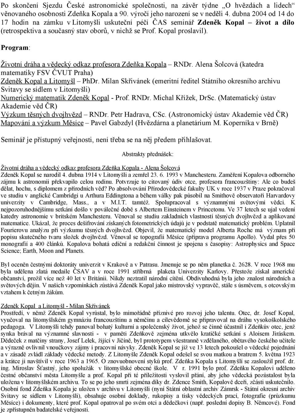 Program: Životní dráha a vědecký odkaz profesora Zdeňka Kopala RNDr. Alena Šolcová (katedra matematiky FSV ČVUT Praha) Zdeněk Kopal a Litomyšl PhDr.