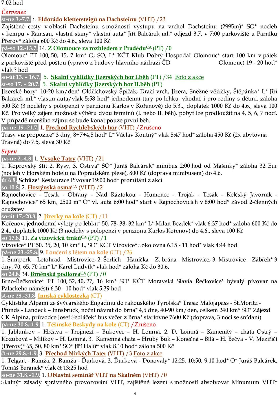 Balcárek ml.* odjezd 3.7. v 7:00 parkoviště u Parníku Přerov* záloha 600 Kč do 4.6., sleva 100 Kč pá-so 12.-13.7. 14.