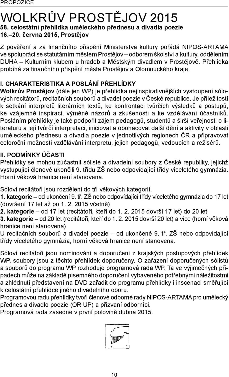 června 2015, Prostějov Z pověření a za finančního přispění Ministerstva kultury pořádá NIPOS-ARTAMA ve spolupráci se statutárním městem Prostějov odborem školství a kultury, oddělením DUHA Kulturním