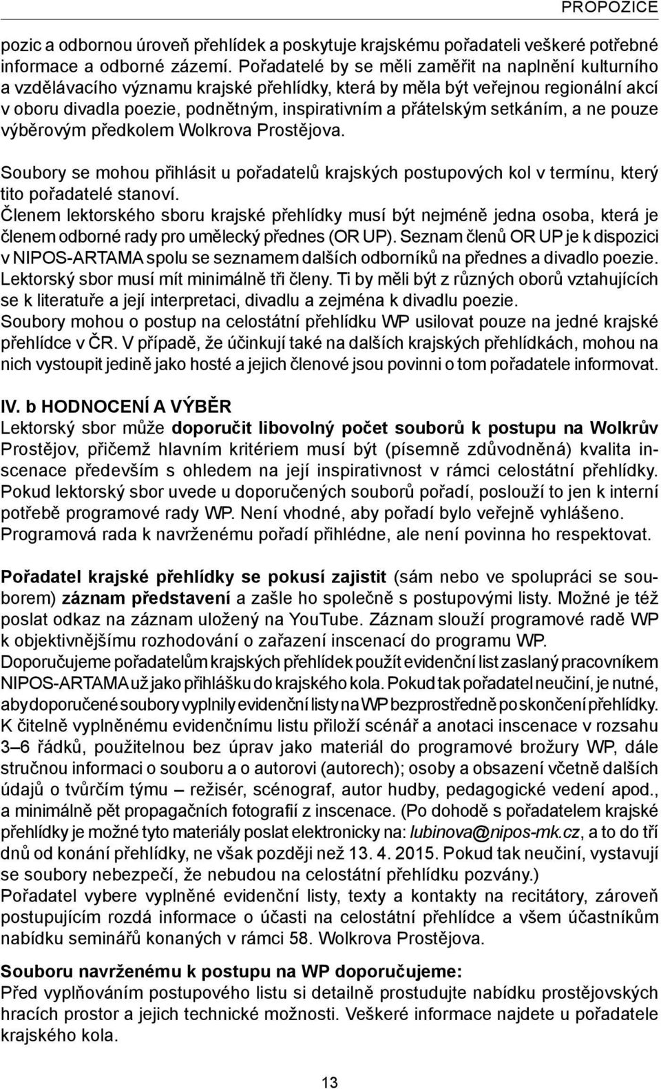 setkáním, a ne pouze výběrovým předkolem Wolkrova Prostějova. Soubory se mohou přihlásit u pořadatelů krajských postupových kol v termínu, který tito pořadatelé stanoví.