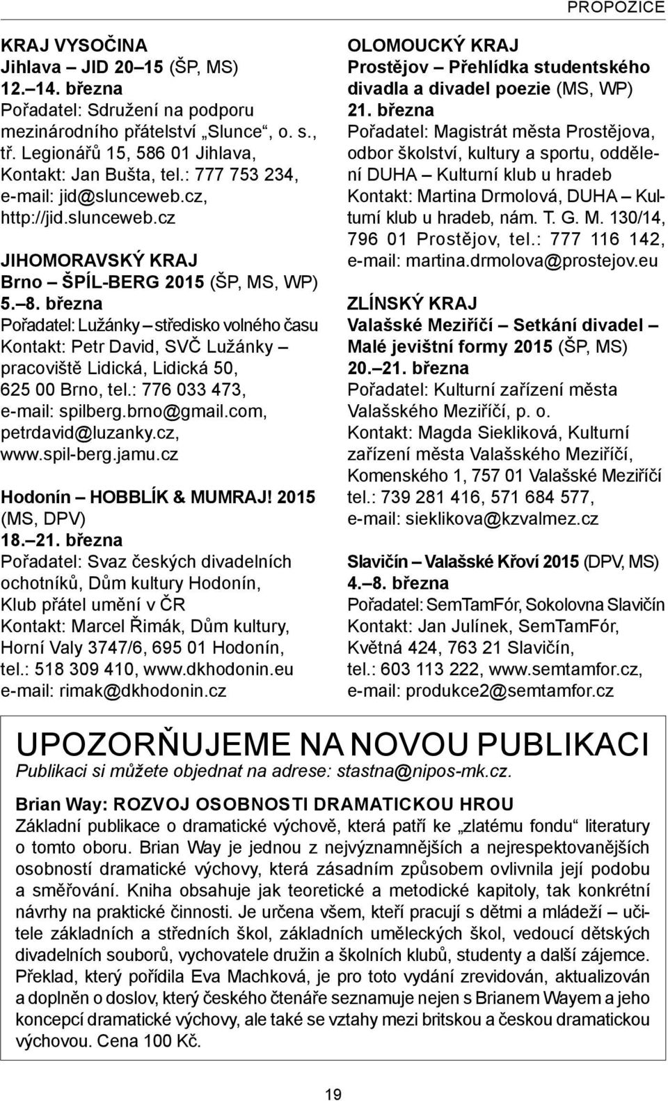 března Pořadatel: Lužánky středisko volného času Kontakt: Petr David, SVČ Lužánky pracoviště Lidická, Lidická 50, 625 00 Brno, tel.: 776 033 473, e-mail: spilberg.brno@gmail.com, petrdavid@luzanky.