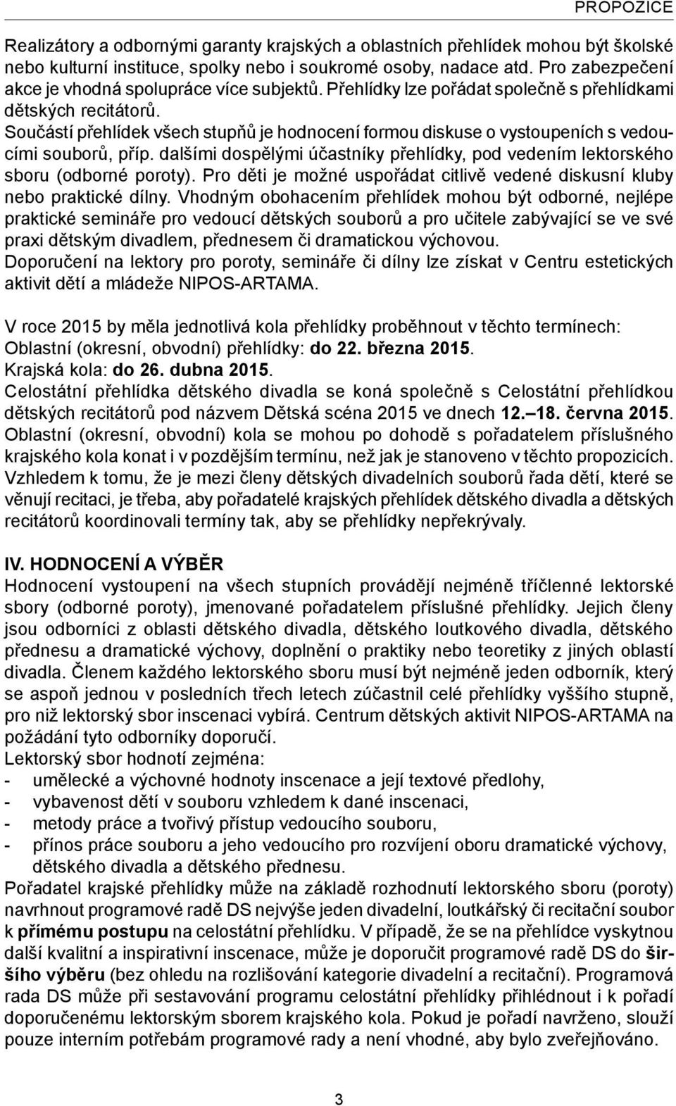 Součástí přehlídek všech stupňů je hodnocení formou diskuse o vystoupeních s vedoucími souborů, příp. dalšími dospělými účastníky přehlídky, pod vedením lektorského sboru (odborné poroty).