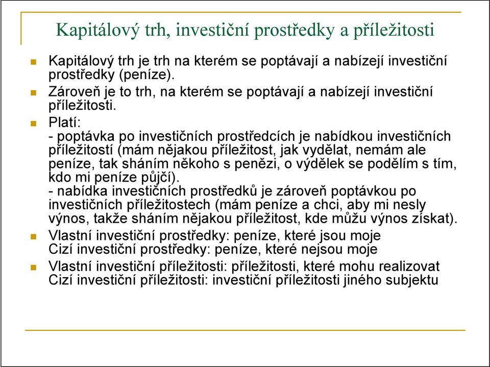 Platí: - poptávka po investičních prostředcích je nabídkou investičních příležitostí (mám nějakou příležitost, jak vydělat, nemám ale peníze, tak sháním někoho s penězi, o výdělek se podělím s tím,