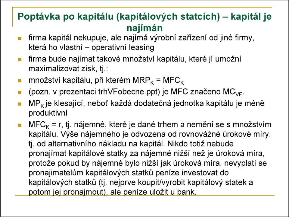 VF MP K je klesající, neboť každá dodatečná jednotka kapitálu je méně produktivní MFC K = r, tj. nájemné, které je dané trhem a nemění se s množstvím kapitálu.