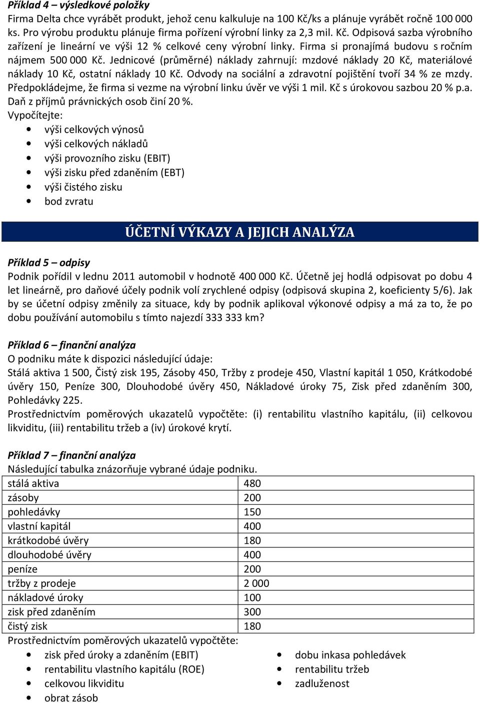 Firma si pronajímá budovu s ročním nájmem 500 000 Kč. Jednicové (průměrné) náklady zahrnují: mzdové náklady 20 Kč, materiálové náklady 10 Kč, ostatní náklady 10 Kč.