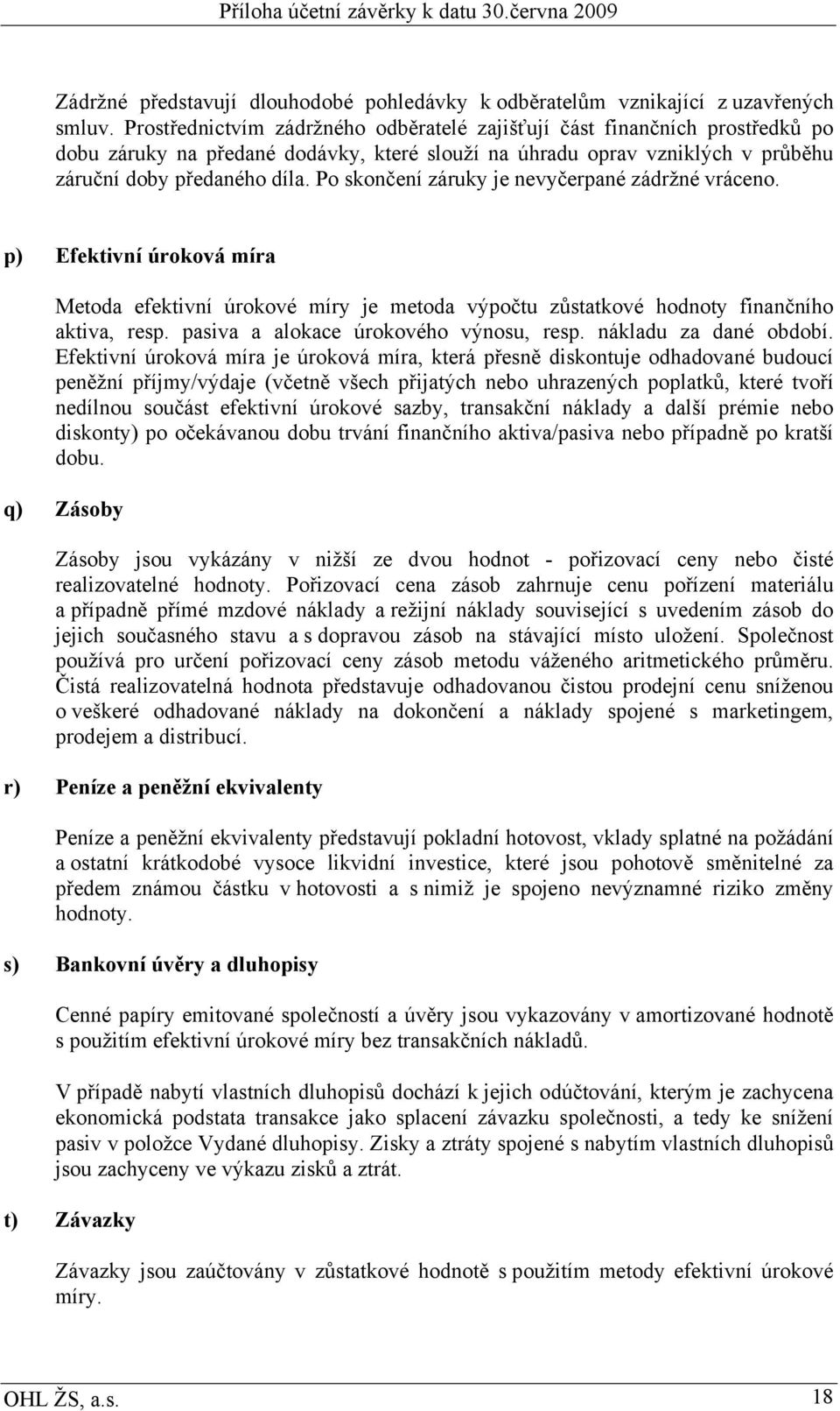 Po skončení záruky je nevyčerpané zádržné vráceno. p) Efektivní úroková míra Metoda efektivní úrokové míry je metoda výpočtu zůstatkové hodnoty finančního aktiva, resp.