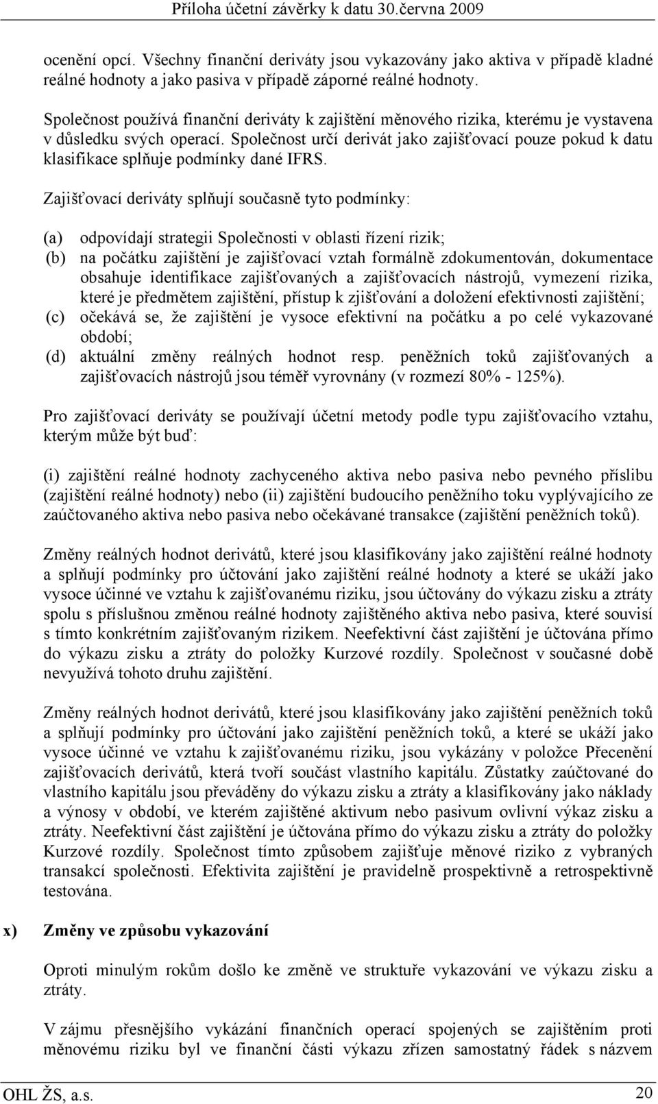 Společnost určí derivát jako zajišťovací pouze pokud k datu klasifikace splňuje podmínky dané IFRS.