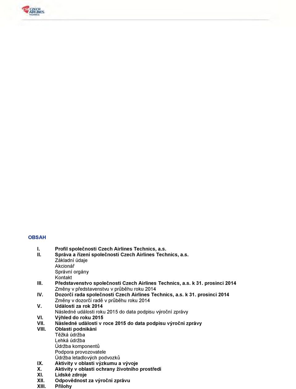 prosinci 2014 Změny v dozorčí radě v průběhu roku 2014 V. Události za rok 2014 Následné události roku 2015 do data podpisu výroční zprávy VI. Výhled do roku 2015 VII. VIII.