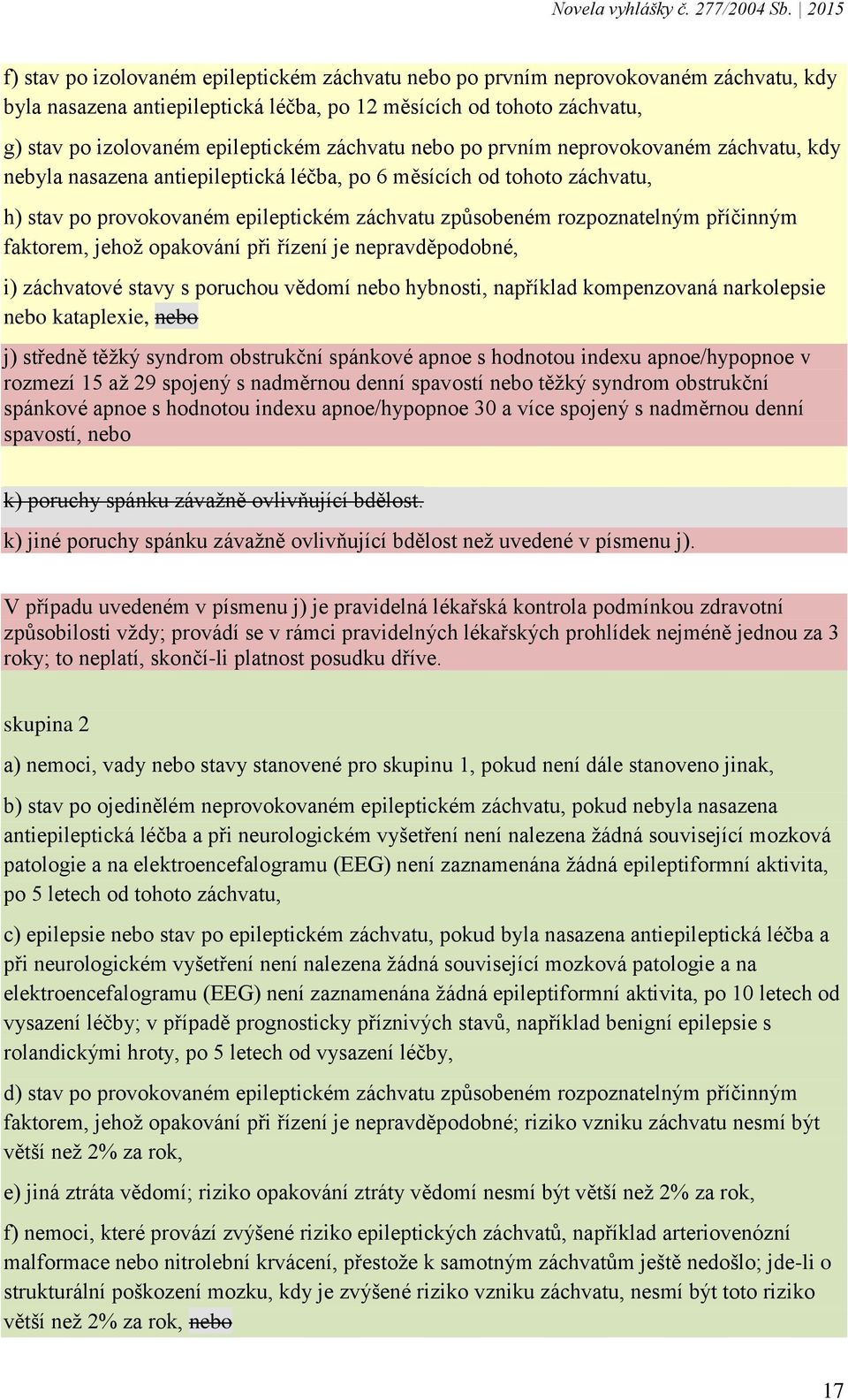 příčinným faktorem, jehož opakování při řízení je nepravděpodobné, i) záchvatové stavy s poruchou vědomí nebo hybnosti, například kompenzovaná narkolepsie nebo kataplexie, nebo j) středně těžký