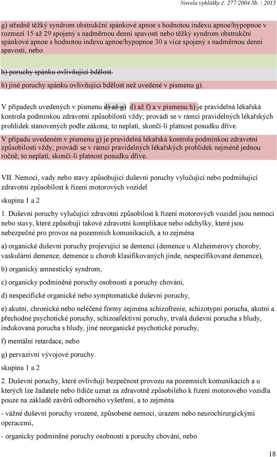 V případech uvedených v písmenu d) až g) d) až f) a v písmenu h) je pravidelná lékařská kontrola podmínkou zdravotní způsobilosti vždy; provádí se v rámci pravidelných lékařských prohlídek